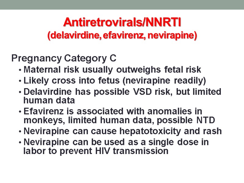 Antiretrovirals/NNRTI (delavirdine, efavirenz, nevirapine) Pregnancy Category C Maternal risk usually outweighs fetal risk Likely
